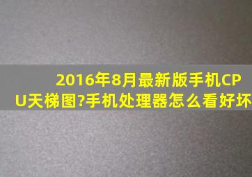 2016年8月最新版手机CPU天梯图?手机处理器怎么看好坏