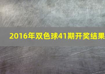 2016年双色球41期开奖结果