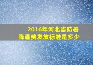 2016年河北省防暑降温费发放标准是多少