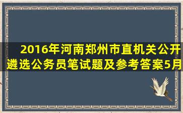 2016年河南郑州市直机关公开遴选公务员笔试题及参考答案5月7日...