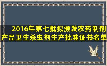 2016年第七批拟颁发农药制剂产品卫生杀虫剂生产批准证书名单