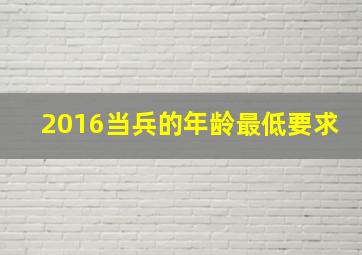 2016当兵的年龄最低要求