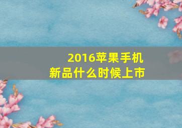 2016苹果手机新品什么时候上市