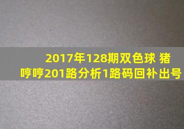 2017年128期双色球 猪哼哼201路分析1路码回补出号