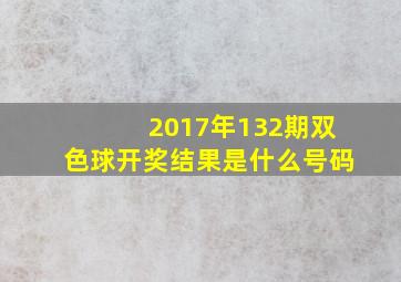 2017年132期双色球开奖结果是什么号码