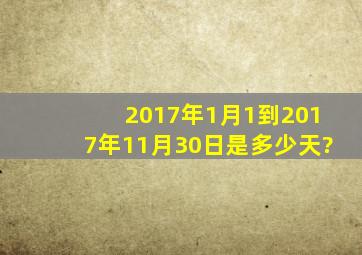 2017年1月1到2017年11月30日是多少天?