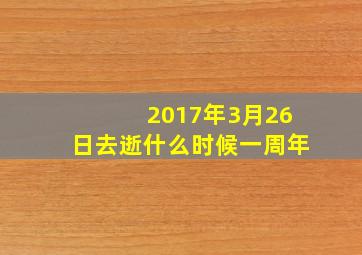 2017年3月26日去逝什么时候一周年