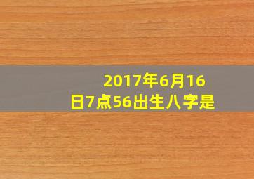 2017年6月16日7点56出生八字是