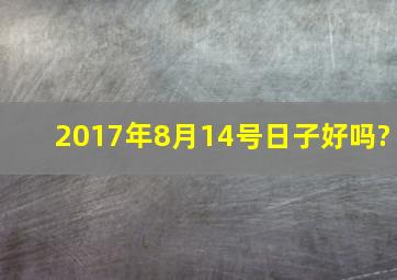 2017年8月14号日子好吗?