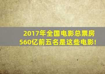 2017年全国电影总票房560亿,前五名是这些电影!