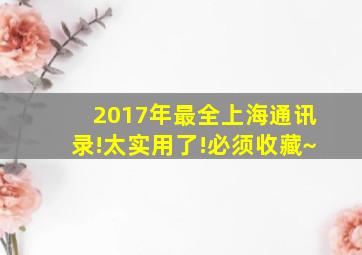 2017年最全上海通讯录!太实用了!必须收藏~