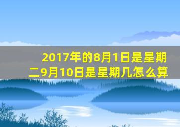 2017年的8月1日是星期二,9月10日是星期几,怎么算