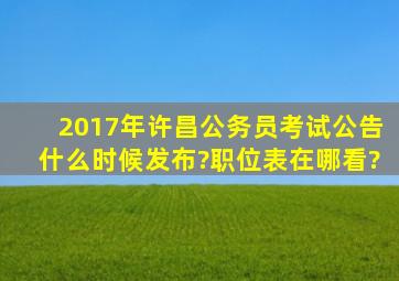 2017年许昌公务员考试公告什么时候发布?职位表在哪看?