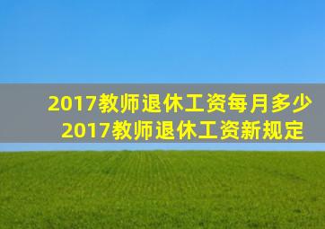 2017教师退休工资每月多少 2017教师退休工资新规定