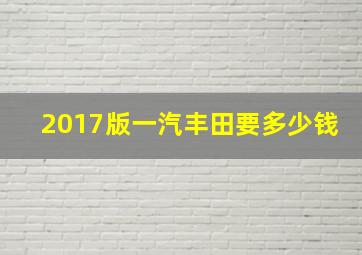 2017版一汽丰田要多少钱