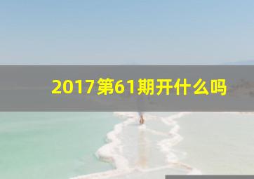 2017第61期开什么吗