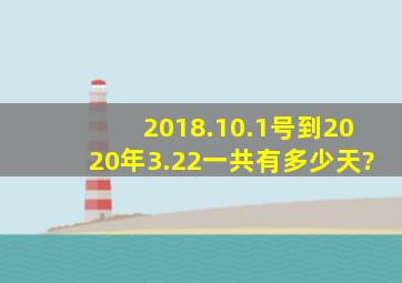 2018.10.1号到2020年3.22一共有多少天?