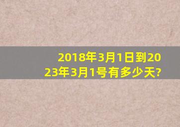 2018年3月1日到2023年3月1号有多少天?