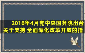 2018年4月,党中央、国务院出台《关于支持( )全面深化改革开放的指导...