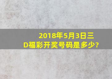 2018年5月3日三D福彩开奖号码是多少?