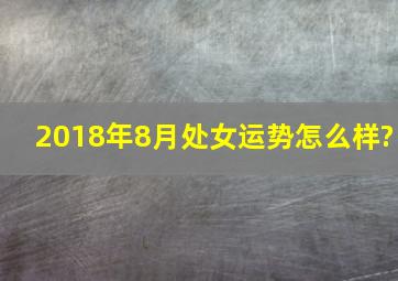 2018年8月处女运势怎么样?