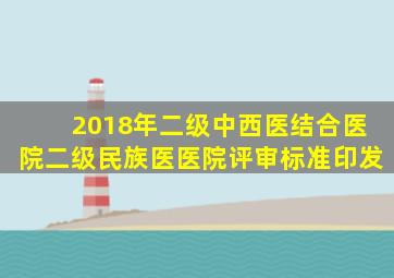 2018年二级中西医结合医院、二级民族医医院评审标准印发