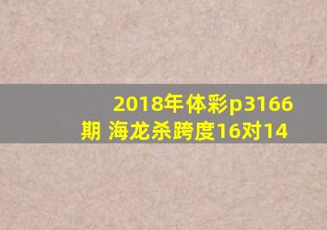 2018年体彩p3166期 海龙杀跨度16对14