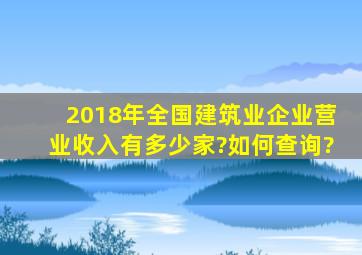 2018年全国建筑业企业营业收入有多少家?如何查询?