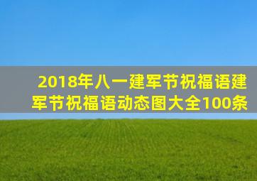 2018年八一建军节祝福语建军节祝福语动态图大全(100条)