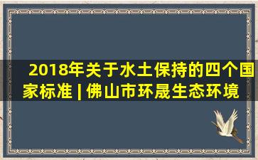 2018年关于水土保持的四个国家标准 | 佛山市环晟生态环境科技有限...