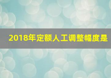 2018年定额人工调整幅度是(