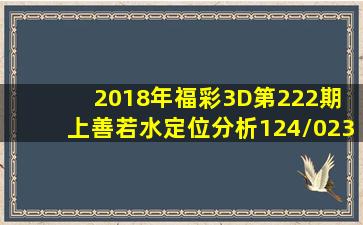 2018年福彩3D第222期 上善若水定位分析124/023/023