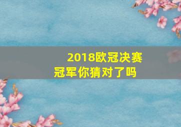 2018欧冠决赛冠军,你猜对了吗 