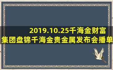 2019.10.25千海金财富集团盘锦千海金贵金属发布会  播单 