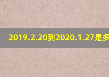 2019.2.20到2020.1.27是多少天?