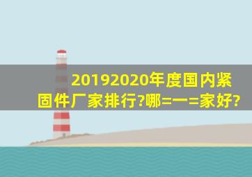 20192020年度国内紧固件厂家排行?哪=一=家好?