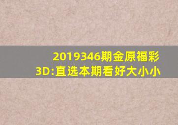 2019346期金原福彩3D:直选本期看好大小小