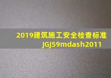 2019《建筑施工安全检查标准》JGJ59—2011 