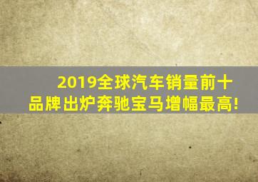 2019全球汽车销量前十品牌出炉,奔驰、宝马增幅最高!