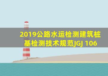 2019公路水运检测《建筑桩基检测技术规范》JGJ 106