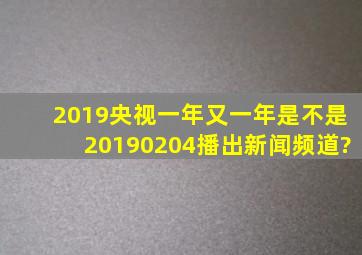 2019央视一年又一年是不是20190204播出(新闻频道)?