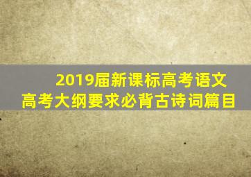 2019届新课标高考语文高考大纲要求必背古诗词篇目