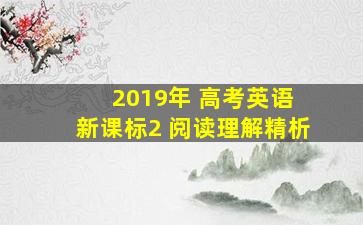 2019年 高考英语 新课标2 阅读理解精析