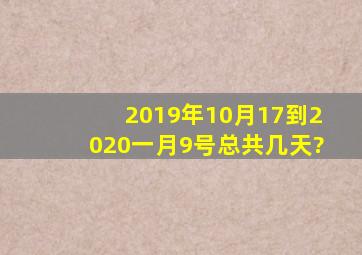 2019年10月17到2020一月9号总共几天?