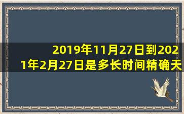 2019年11月27日到2021年2月27日是多长时间,精确天数?