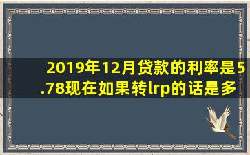 2019年12月贷款的利率是5.78,现在如果转lrp的话是多少呀?