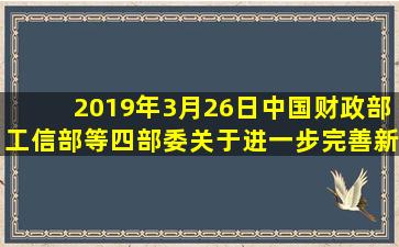 2019年3月26日,中国财政部、工信部等四部委《关于进一步完善新能源...