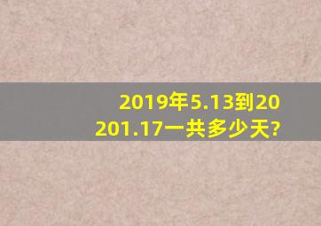 2019年5.13到20201.17一共多少天?