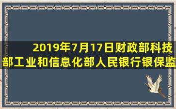 2019年7月17日财政部、科技部、工业和信息化部、人民银行、银保监