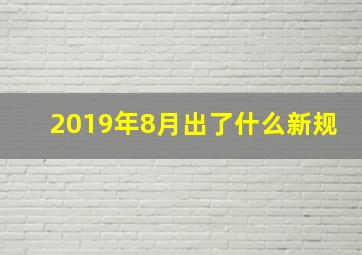 2019年8月出了什么新规(